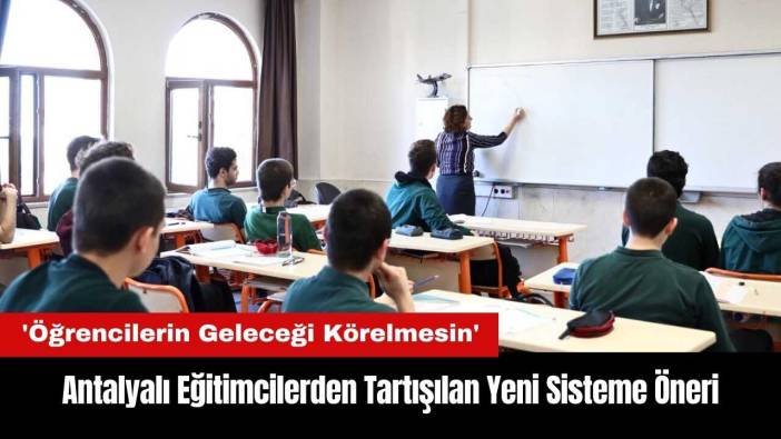 Antalyalı Eğitimcilerden Tartışılan Yeni Sisteme Öneri