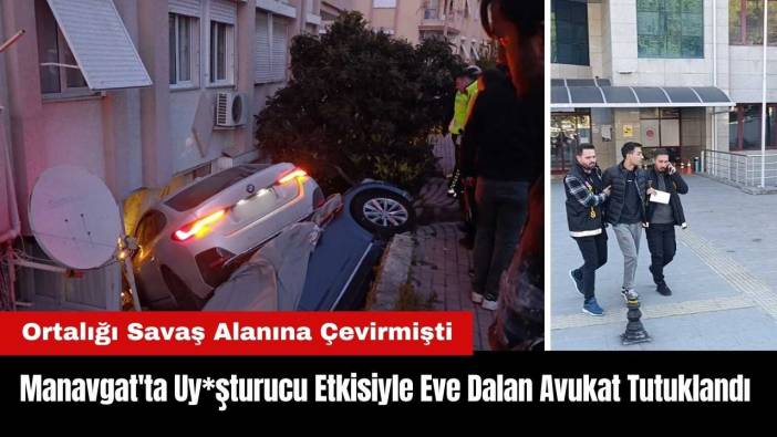Manavgat'ta Uy*şturucu Etkisiyle Eve Dalan Avukat Tutuklandı