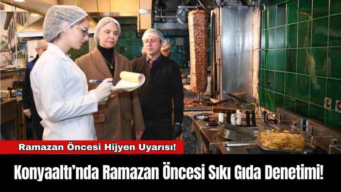 Konyaaltı’nda Ramazan Öncesi Sıkı Gıda Denetimi!