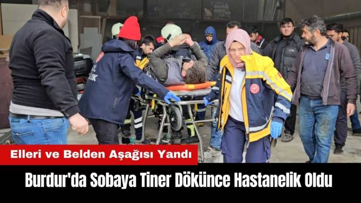 Burdur'da Sobaya Tiner Dökünce Hastanelik Oldu