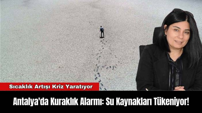 Antalya'da Kuraklık Alarmı: Su Kaynakları Tükeniyor!
