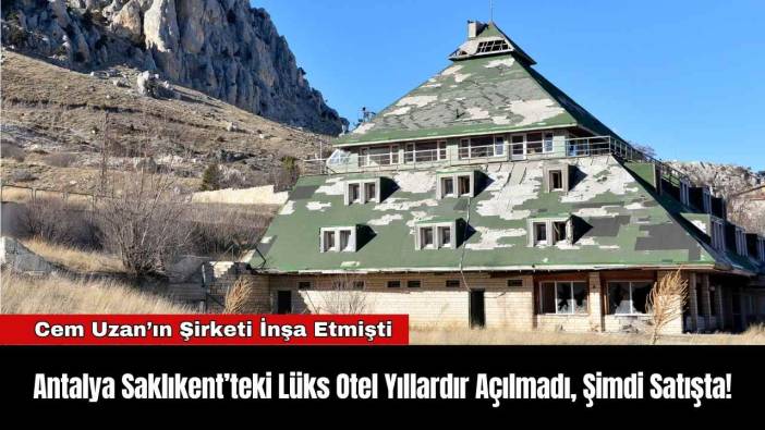 Antalya Saklıkent’teki Lüks Otel Yıllardır Açılmadı, Şimdi Satışta!