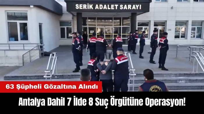 Antalya Dahil 7 İlde 8 Suç Örgütüne Operasyon: 63 Gözaltı