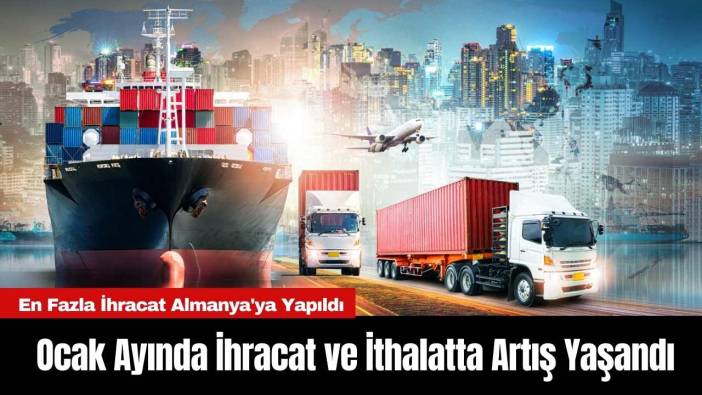 Ocak Ayında İhracat ve İthalatta Artış Yaşandı
