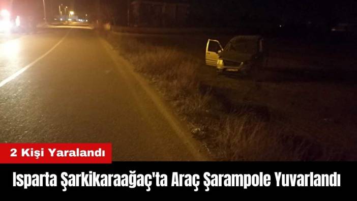 Isparta Şarkikaraağaç'ta Araç Şarampole Yuvarlandı