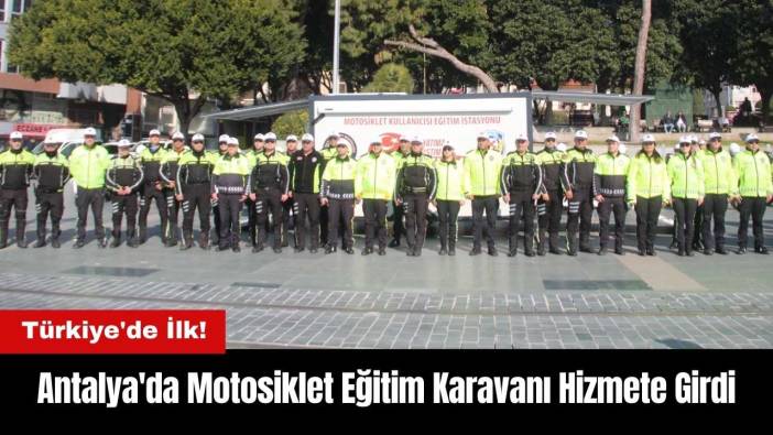 Antalya'da Türkiye'nin İlk Mobil Motosiklet Eğitim Karavanı Hizmete Girdi