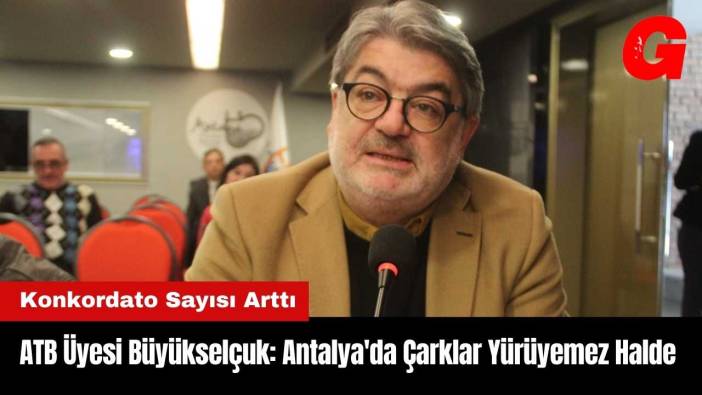 ATB Üyesi Büyükselçuk: Antalya'da Çarklar Yürüyemez Halde