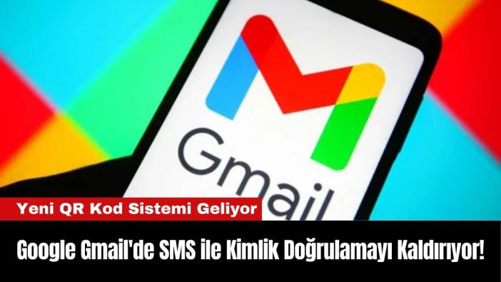 Google Gmail'de SMS ile Kimlik Doğrulamayı Kaldırıyor!