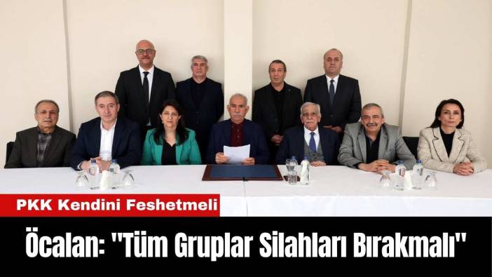 Öcalan: "Tüm Gruplar Silahları Bırakmalı"