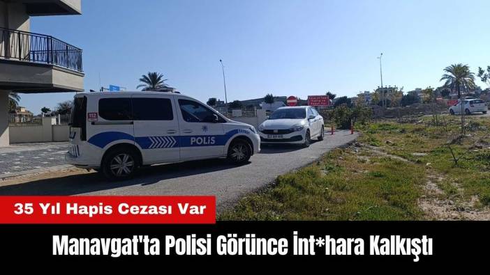 Manavgat'ta Polisi Görünce İnt*hara Kalkıştı