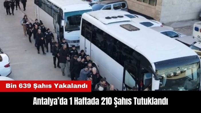 Antalya’da 1 Haftada 210 Şahıs Tutuklandı