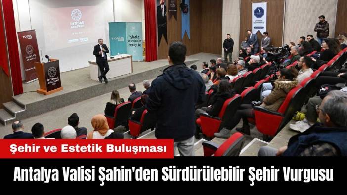 Antalya Valisi Şahin'den Sürdürülebilir Şehir Vurgusu
