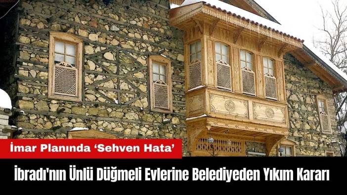 İbradı'nın Ünlü Düğmeli Evlerine Belediyeden Yıkım Kararı