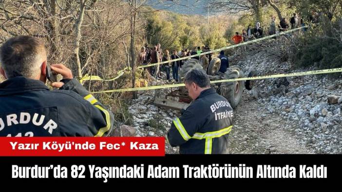 Burdur Yazır Köyü'nde 82 Yaşındaki Adam Traktörünün Altında Kaldı