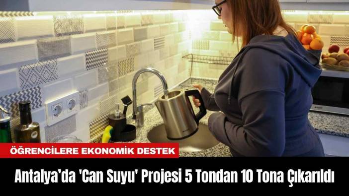 Antalya’da 'Can Suyu' Projesi 5 Tondan 10 Tona Çıkarıldı