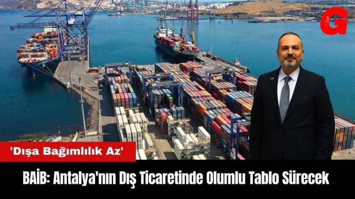 BAİB: Antalya'nın Dış Ticaretinde Olumlu Tablo Sürecek
