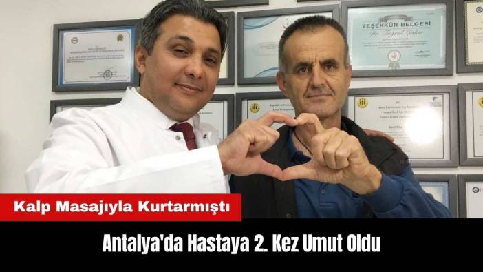Antalya'da Kalp Masajıyla Kurtardığı Hastaya 2. Kez Umut Oldu