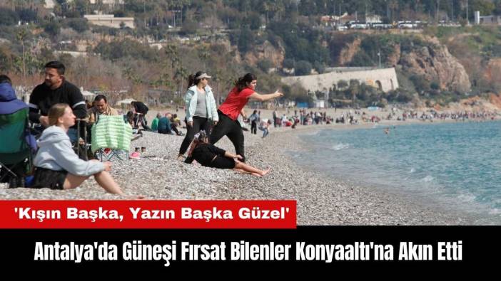 Antalya'da Güneşi Fırsat Bilenler Konyaaltı'na Akın Etti
