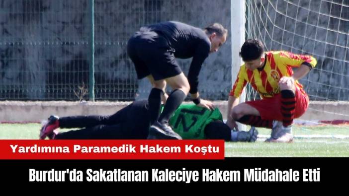 Burdur'da Sakatlanan Kaleciye Sağlıkçı Hakem Müdahale Etti