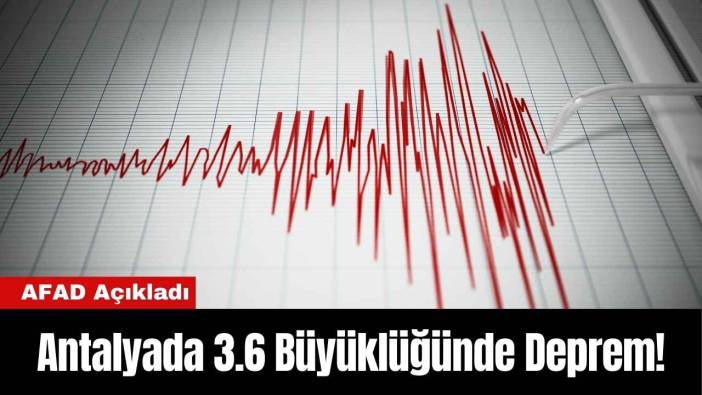 AFAD Açıkladı: Antalyada 3.6 Büyüklüğünde Deprem!