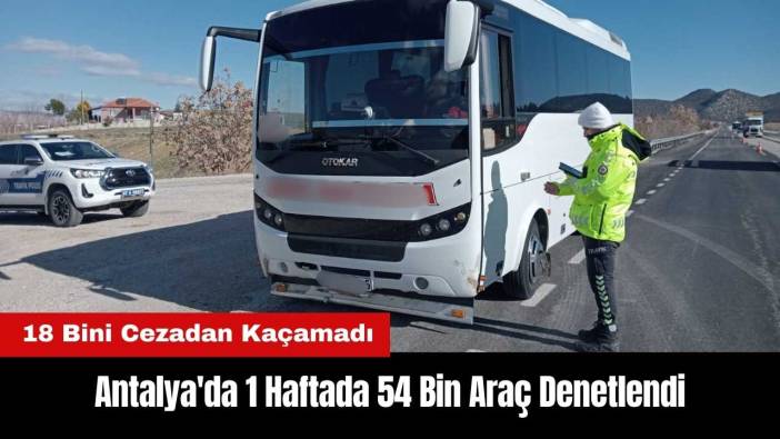 Antalya'da 1 Haftada 54 Bin Araç Denetlendi! 18 Bini Cezadan Kaçamadı