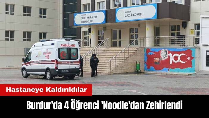 Burdur'da 4 Öğrenci 'Noodle'dan Zehirlendi!