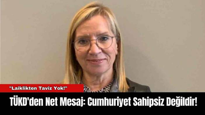 TÜKD'den Net Mesaj: Cumhuriyet Sahipsiz Değildir!