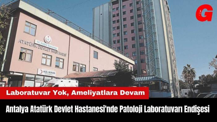Antalya Atatürk Devlet Hastanesi'nde Patoloji Laboratuvarı Endişesi