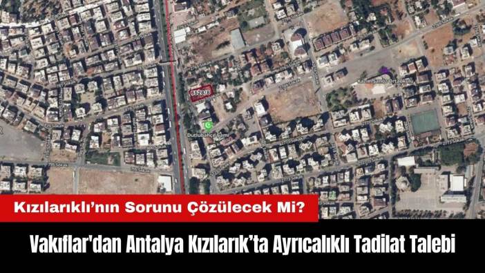 Vakıflar'dan Antalya Kızılarık’ta Ayrıcalıklı Tadilat Talebi