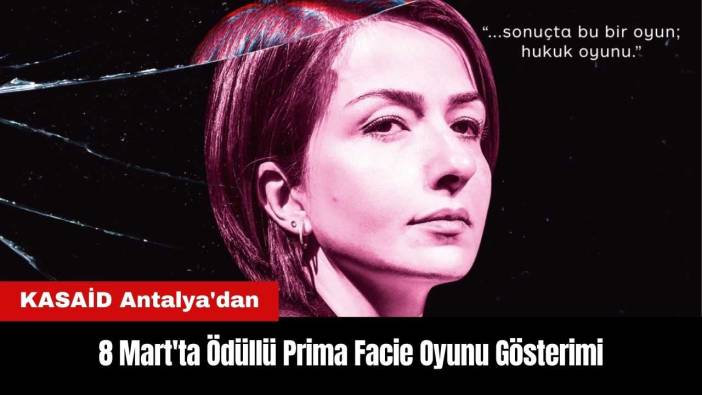 KASAİD Antalya'dan 8 Mart'ta Ödüllü Prima Facie Oyunu Gösterimi
