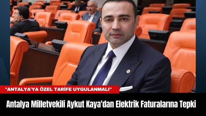 Antalya Milletvekili Aykut Kaya'dan Elektrik Faturalarına Tepki: 