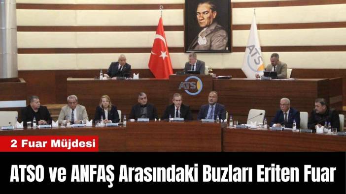 ATSO ve ANFAŞ Arasındaki Buzları Eriten Fuar