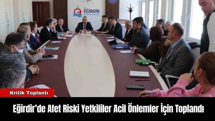 Eğirdir’de Afet Riski Yetkililer Acil Önlemler İçin Toplandı
