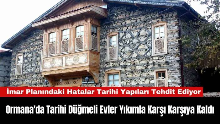 Ormana'da Tarihi Düğmeli Evler Yıkımla Karşı Karşıya Kaldı