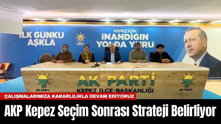 AKP Kepez Seçim Sonrası Strateji Belirliyor