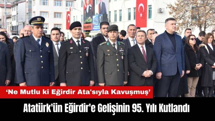 Atatürk'ün Eğirdir'e Gelişinin 95. Yılı Kutlandı