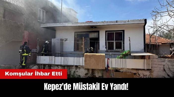 Kepez'de Müstakil Ev Yandı! Komşular İhbar Etti