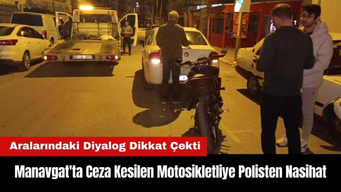 Manavgat'ta Ceza Kesilen Motosiklet Sürücüsüne Polisten Nasihat