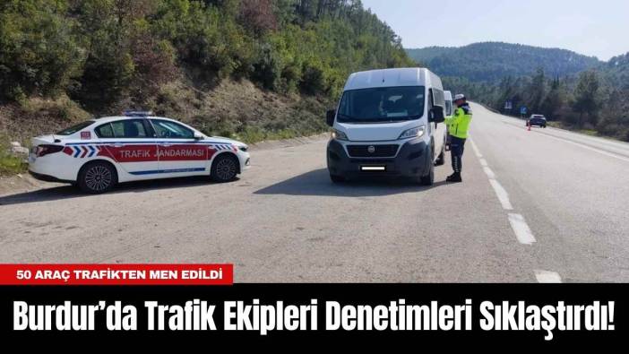 Burdur’da Trafik Ekipleri Denetimleri Sıklaştırdı!