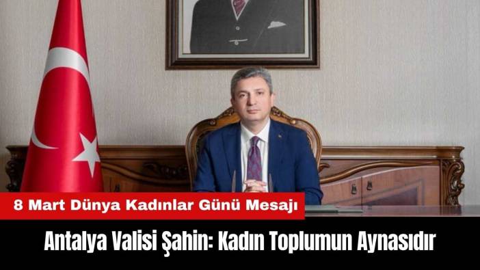 Antalya Valisi Şahin: Kadın Toplumun Aynasıdır