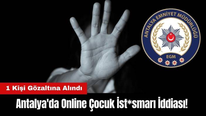 Antalya'da Online Çocuk İst*smarı İddiası! 1 Kişi Gözaltına Alındı