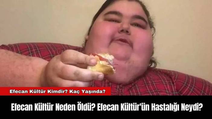 Efecan Kültür Neden Öldü? Efecan Kültür'ün Hastalığı Neydi?