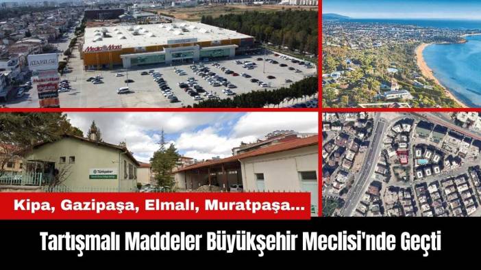 Tartışmalı Maddeler Antalya Büyükşehir Meclisi'nde Geçti