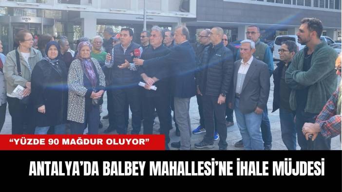 ANTALYA’DA BALBEY MAHALLESİ’NE İHALE MÜJDESİ