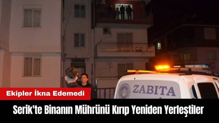 Serik'te Binanın Mührünü Kırıp Yeniden Yerleştiler