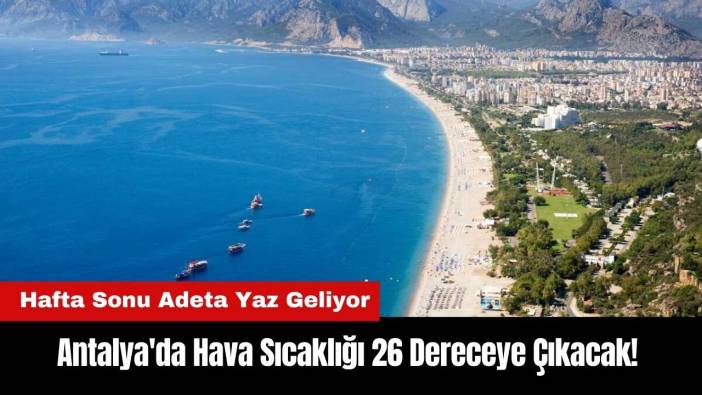 Antalya'da Hava Sıcaklığı 26 Dereceye Çıkacak!