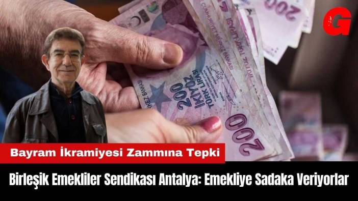 Birleşik Emekliler Sendikası Antalya: Emekliye Sadaka Veriyorlar