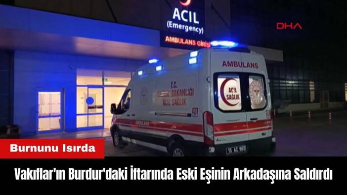 Vakıflar'ın Burdur'daki İftarında Eski Eşinin Arkadaşına Saldırdı