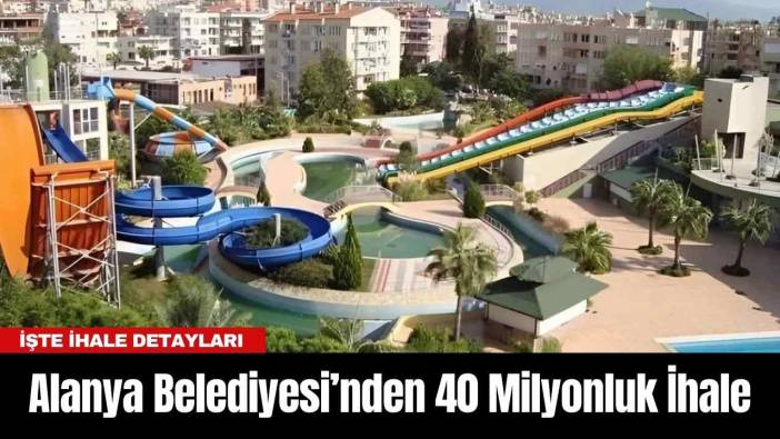 Alanya Belediyesi’nden 40 Milyonluk İhale