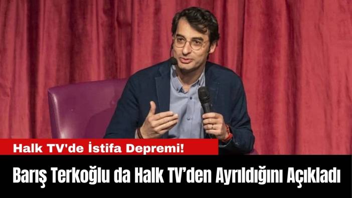 Halk TV'de İstifa Depremi! Barış Terkoğlu da Ayrıldığını Açıkladı